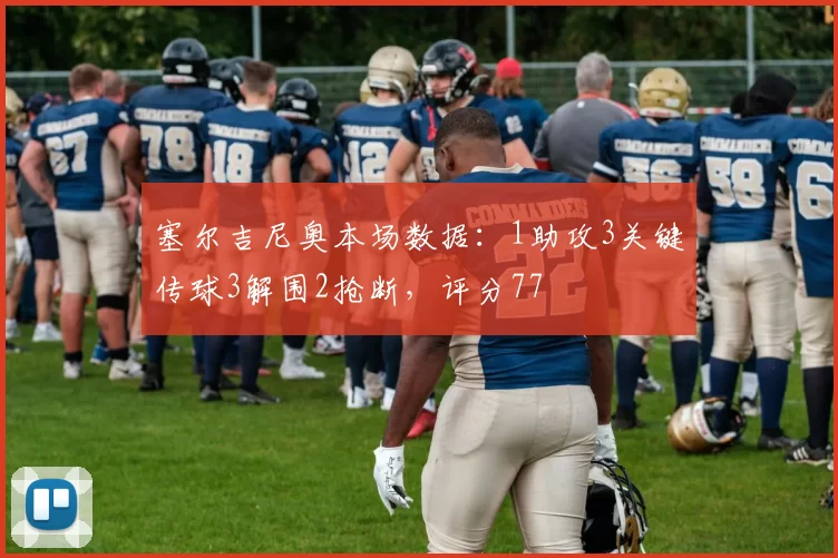 塞尔吉尼奥本场数据：1助攻3关键传球3解围2抢断，评分77