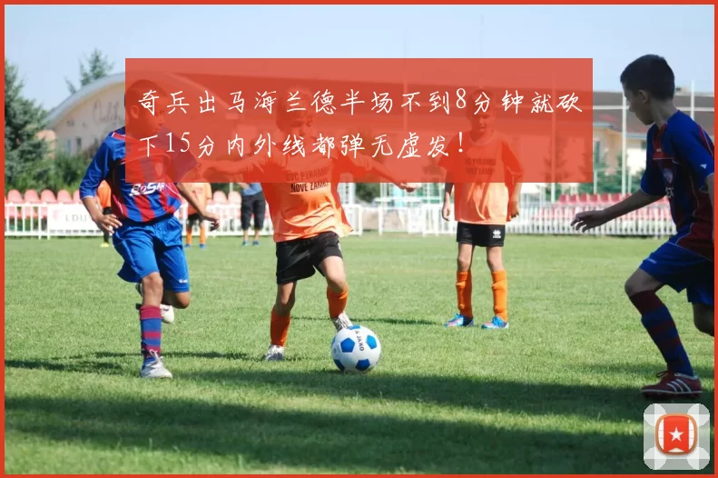奇兵出马海兰德半场不到8分钟就砍下15分内外线都弹无虚发！